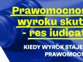 Prawomocność wyroku: Sąd nie powiadamia. Jak to sprawdzić?