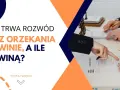 Rozwód bez orzekania o winie: Ile trwa i jak go przyspieszyć?